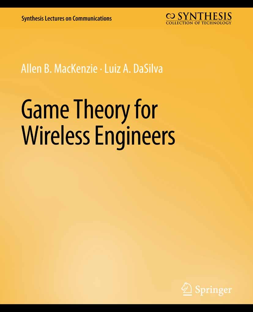 Titlebook: Game Theory for Wireless Engineers; Allen B. MacKenzie,Luiz A. DaSilva Book 2006 Springer Nature Switzerland AG 2006 Titlebook: Game Theory for Wireless Engineers; Allen B. MacKenzie,Luiz A. DaSilva Book 2006 Springer Nature Switzerland AG 2006