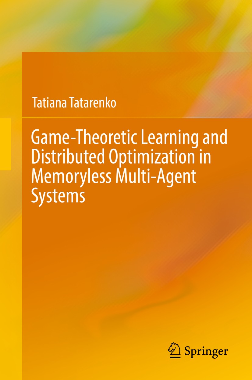 Titlebook: Game-Theoretic Learning and Distributed Optimization in Memoryless Multi-Agent Systems; Tatiana Tatarenko Book 2017 Springer International Titlebook: Game-Theoretic Learning and Distributed Optimization in Memoryless Multi-Agent Systems; Tatiana Tatarenko Book 2017 Springer International
