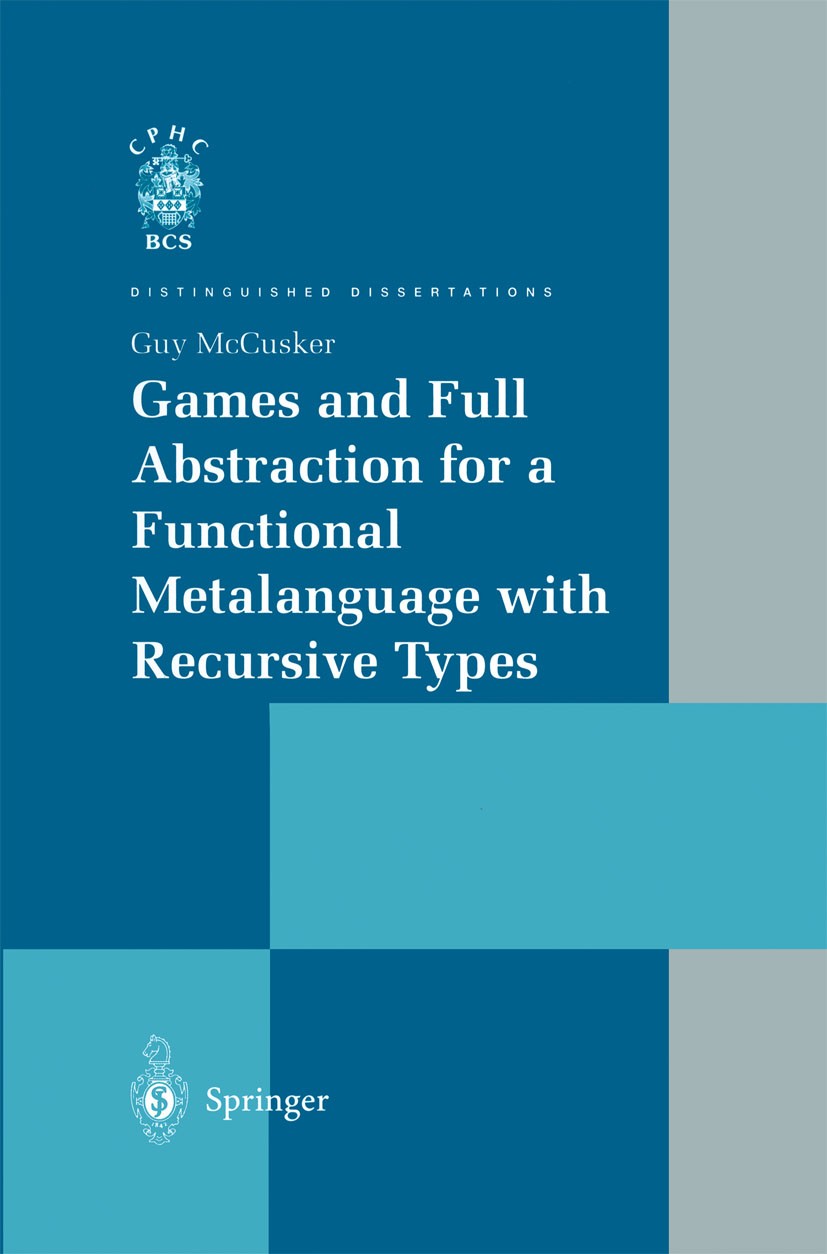 Titlebook: Games and Full Abstraction for a Functional Metalanguage with Recursive Types; Guy McCusker Book 1998 Springer-Verlag London Limited 1998 Titlebook: Games and Full Abstraction for a Functional Metalanguage with Recursive Types; Guy McCusker Book 1998 Springer-Verlag London Limited 1998