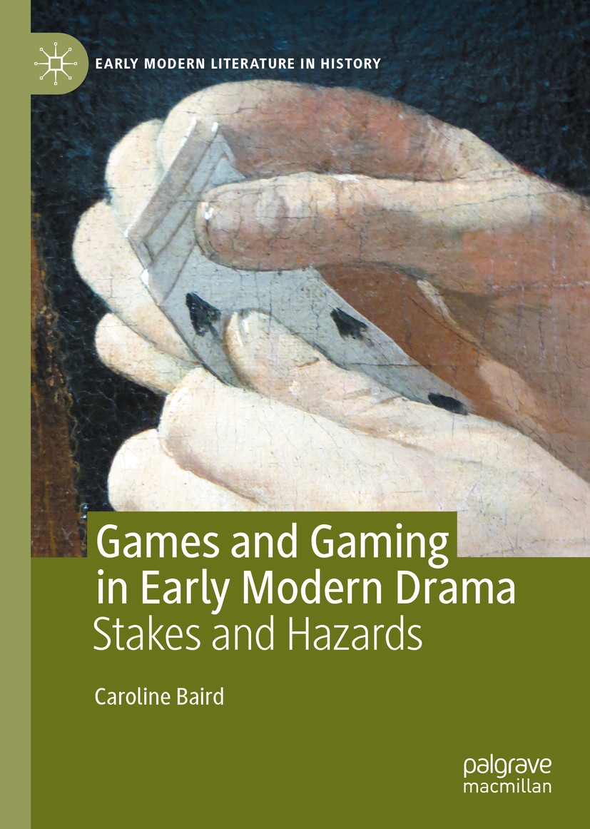 Titlebook: Games and Gaming in Early Modern Drama; Stakes and Hazards Caroline Baird Book 2020 The Editor(s) (if applicable) and The Author(s) 2020 Ga Titlebook: Games and Gaming in Early Modern Drama; Stakes and Hazards Caroline Baird Book 2020 The Editor(s) (if applicable) and The Author(s) 2020 Ga