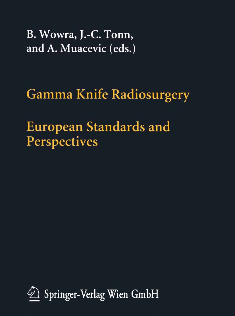 Titlebook: Gamma Knife Radiosurgery; European Standards a B. Wowra,A. Muacevic,J.-C. Tonn Conference proceedings 2004 Springer-Verlag Wien 2004 Surger Titlebook: Gamma Knife Radiosurgery; European Standards a B. Wowra,A. Muacevic,J.-C. Tonn Conference proceedings 2004 Springer-Verlag Wien 2004 Surger