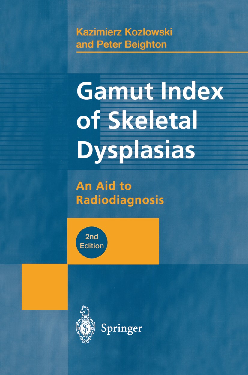 Titlebook: Gamut Index of Skeletal Dysplasias; An Aid to Radiodiagn Kazimierz Kozlowski,Peter Beighton Book 19952nd edition Springer-Verlag London 199 Titlebook: Gamut Index of Skeletal Dysplasias; An Aid to Radiodiagn Kazimierz Kozlowski,Peter Beighton Book 19952nd edition Springer-Verlag London 199
