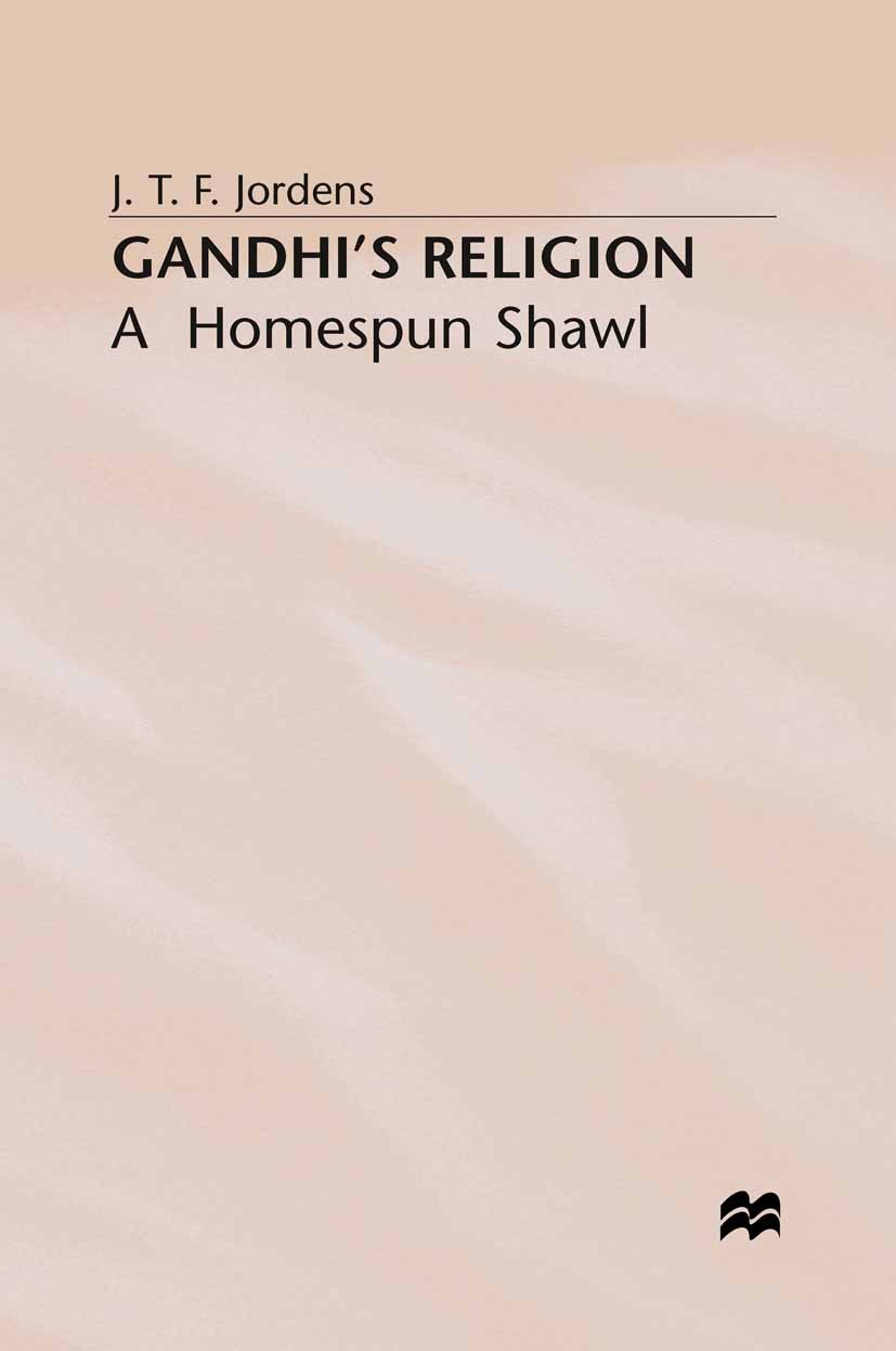 Titlebook: Gandhi‘s Religion; A Homespun Shawl J. T. F. Jordens Book 1998 Palgrave Macmillan, a division of Macmillan Publishers Limited 1998 Africa.b Titlebook: Gandhi‘s Religion; A Homespun Shawl J. T. F. Jordens Book 1998 Palgrave Macmillan, a division of Macmillan Publishers Limited 1998 Africa.b