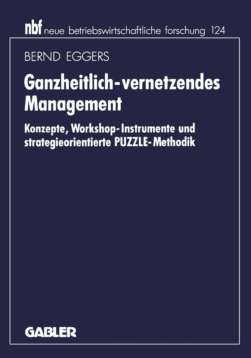 Titlebook: Ganzheitlich-vernetzendes Management; Konzepte, Workshop-I Bernd Eggers Book 1994 Betriebswirtschaftlicher Verlag Dr. Th. Gabler GmbH, Wies Titlebook: Ganzheitlich-vernetzendes Management; Konzepte, Workshop-I Bernd Eggers Book 1994 Betriebswirtschaftlicher Verlag Dr. Th. Gabler GmbH, Wies