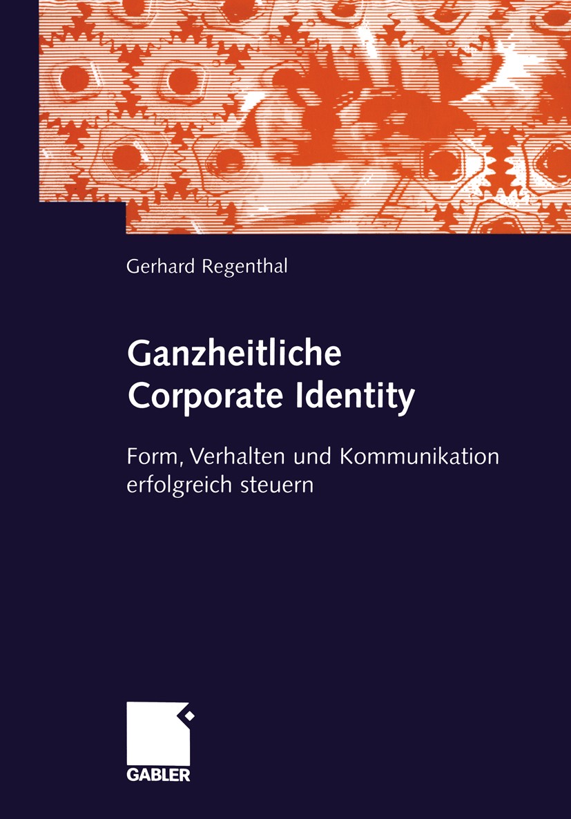 Titlebook: Ganzheitliche Corporate Identity; Form, Verhalten und Gerhard Regenthal Book 20031st edition Gabler Verlag | Springer Fachmedien Wiesbaden Titlebook: Ganzheitliche Corporate Identity; Form, Verhalten und Gerhard Regenthal Book 20031st edition Gabler Verlag | Springer Fachmedien Wiesbaden