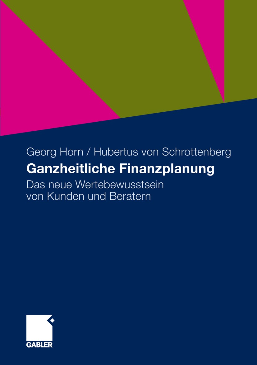 Titlebook: Ganzheitliche Finanzplanung; Das neue Wertebewuss Georg Horn,Hubertus Schrottenberg Book 2011 Gabler Verlag | Springer Fachmedien Wiesbaden Titlebook: Ganzheitliche Finanzplanung; Das neue Wertebewuss Georg Horn,Hubertus Schrottenberg Book 2011 Gabler Verlag | Springer Fachmedien Wiesbaden