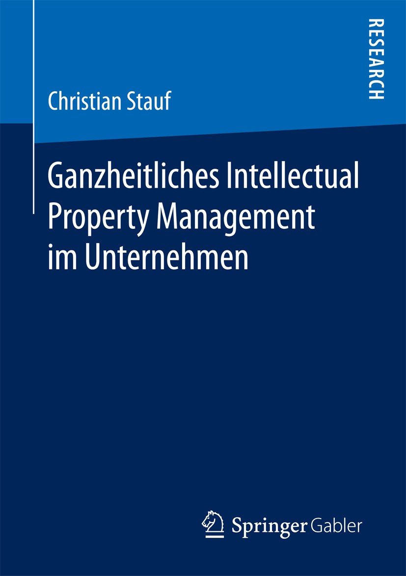 Titlebook: Ganzheitliches Intellectual Property Management im Unternehmen; Christian Stauf Book 2016 Springer Fachmedien Wiesbaden 2016 Immaterielle Titlebook: Ganzheitliches Intellectual Property Management im Unternehmen; Christian Stauf Book 2016 Springer Fachmedien Wiesbaden 2016 Immaterielle