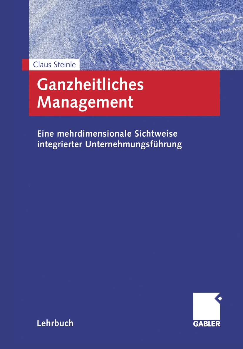 Titlebook: Ganzheitliches Management; Eine mehrdimensional Claus Steinle Textbook 2005 Gabler Verlag | Springer Fachmedien Wiesbaden GmbH, Wiesbaden 2 Titlebook: Ganzheitliches Management; Eine mehrdimensional Claus Steinle Textbook 2005 Gabler Verlag | Springer Fachmedien Wiesbaden GmbH, Wiesbaden 2