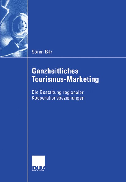 Titlebook: Ganzheitliches Tourismus-Marketing; Die Gestaltung regio Sören Bär Book 2006 Gabler Verlag | Springer Fachmedien Wiesbaden GmbH, Wiesbaden Titlebook: Ganzheitliches Tourismus-Marketing; Die Gestaltung regio Sören Bär Book 2006 Gabler Verlag | Springer Fachmedien Wiesbaden GmbH, Wiesbaden