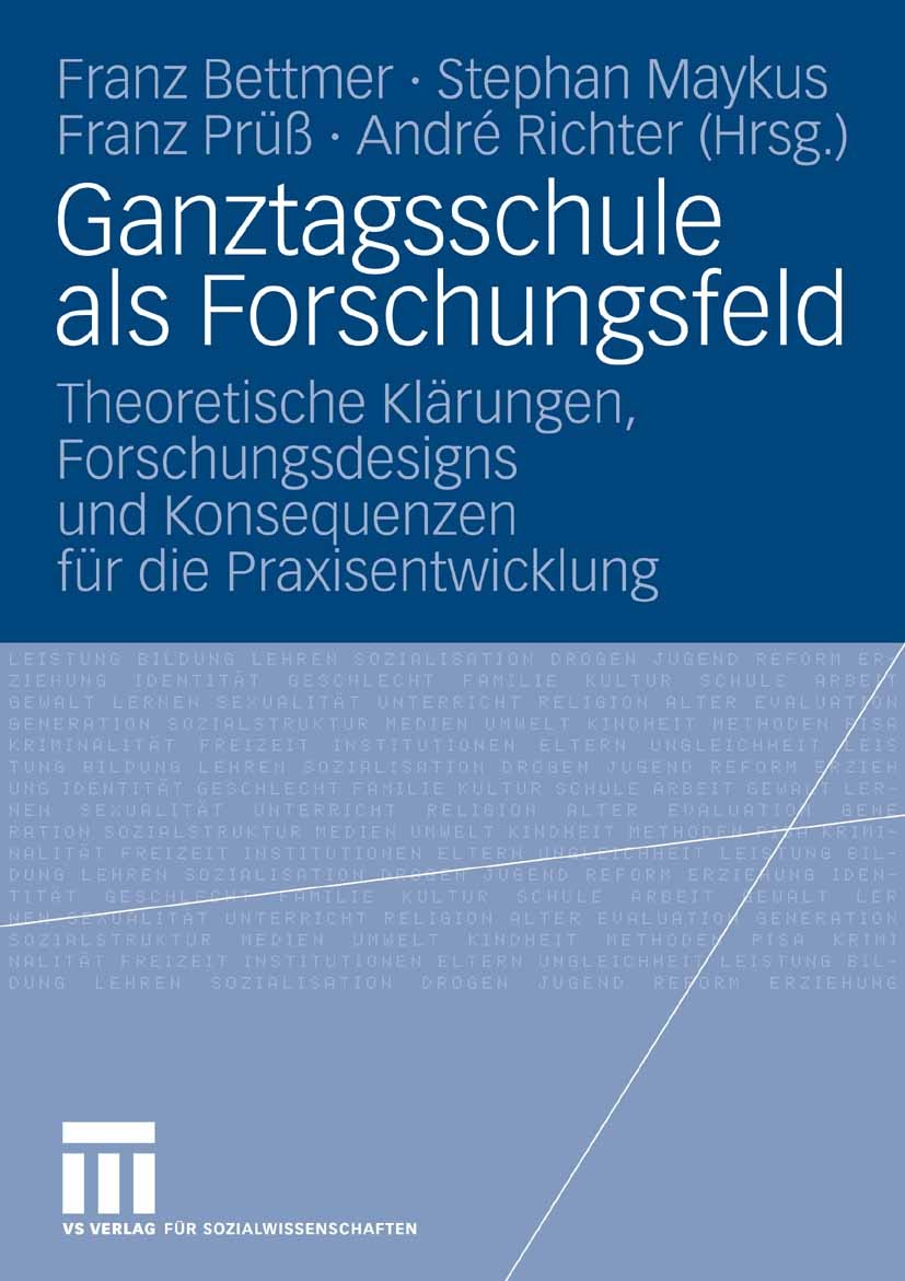Titlebook: Ganztagsschule als Forschungsfeld; Theoretische Klärung Franz Bettmer,Stephan Maykus,André Richter Book 2007 VS Verlag für Sozialwissenscha Titlebook: Ganztagsschule als Forschungsfeld; Theoretische Klärung Franz Bettmer,Stephan Maykus,André Richter Book 2007 VS Verlag für Sozialwissenscha