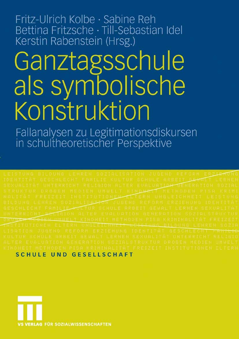 Titlebook: Ganztagsschule als symbolische Konstruktion; Fallanalysen zu Legi Fritz-Ulrich Kolbe,Sabine Reh,Kerstin Rabenstein Book 2009 VS Verlag für Titlebook: Ganztagsschule als symbolische Konstruktion; Fallanalysen zu Legi Fritz-Ulrich Kolbe,Sabine Reh,Kerstin Rabenstein Book 2009 VS Verlag für