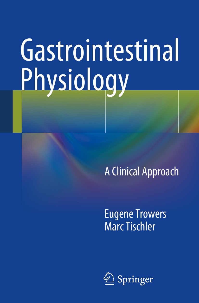 Titlebook: Gastrointestinal Physiology; A Clinical Approach Eugene Trowers,Marc Tischler Book 2014 Springer International Publishing Switzerland 2014 Titlebook: Gastrointestinal Physiology; A Clinical Approach Eugene Trowers,Marc Tischler Book 2014 Springer International Publishing Switzerland 2014