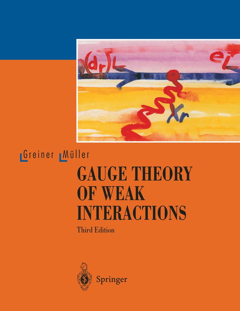 Titlebook: Gauge Theory of Weak Interactions; Walter Greiner,Berndt Müller Textbook 20003rd edition Springer-Verlag Berlin Heidelberg 2000 Beta decay Titlebook: Gauge Theory of Weak Interactions; Walter Greiner,Berndt Müller Textbook 20003rd edition Springer-Verlag Berlin Heidelberg 2000 Beta decay