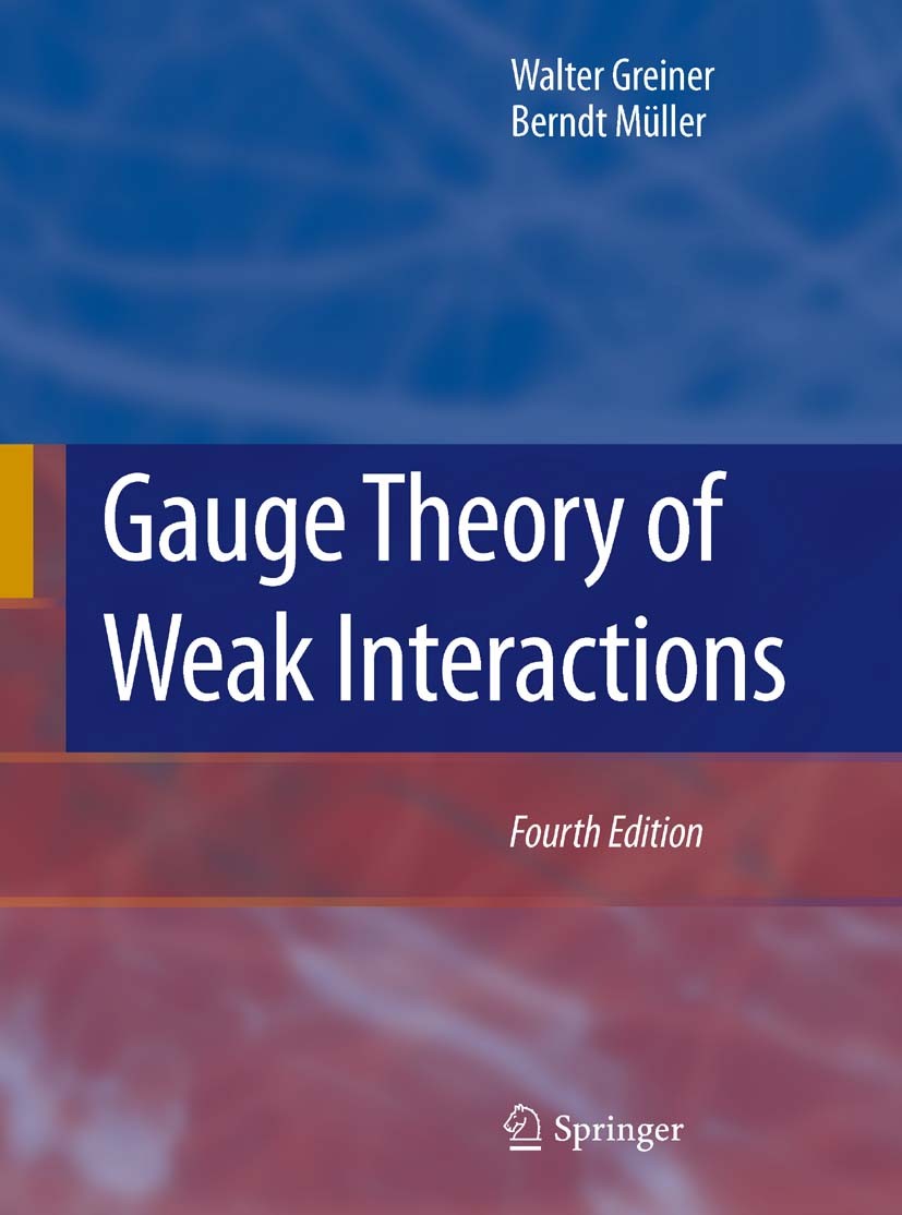 Titlebook: Gauge Theory of Weak Interactions; Walter Greiner,Berndt Müller Textbook 2009Latest edition Springer-Verlag Berlin Heidelberg 2009 Element Titlebook: Gauge Theory of Weak Interactions; Walter Greiner,Berndt Müller Textbook 2009Latest edition Springer-Verlag Berlin Heidelberg 2009 Element