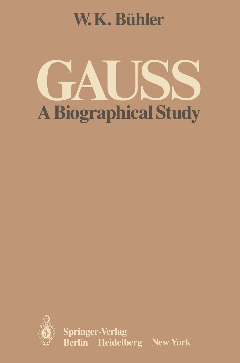 Titlebook: Gauss; A Biographical Study W. K. Bühler Book 1981 Springer-Verlag New York Inc. 1981 DEX.Gauss, Carl Friedrich /Biographie.Hypergeometric Titlebook: Gauss; A Biographical Study W. K. Bühler Book 1981 Springer-Verlag New York Inc. 1981 DEX.Gauss, Carl Friedrich /Biographie.Hypergeometric