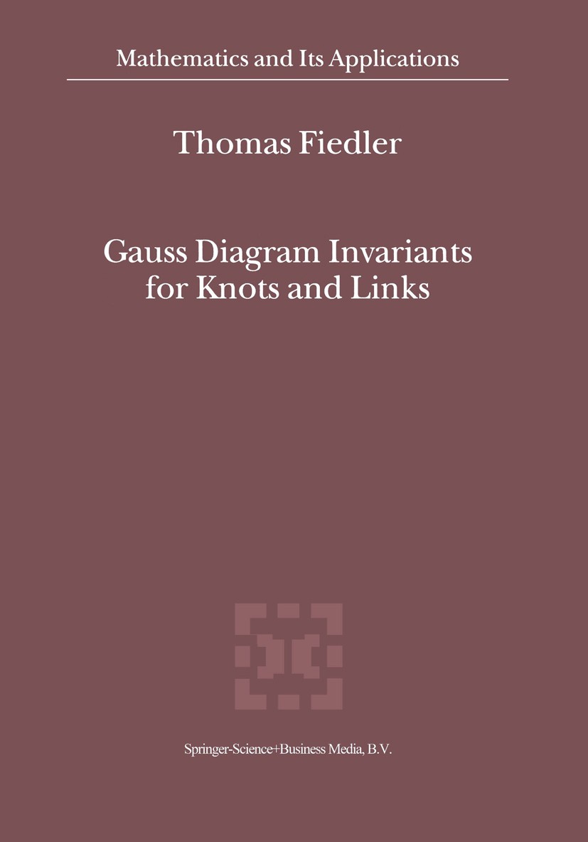 Titlebook: Gauss Diagram Invariants for Knots and Links; Thomas Fiedler Book 2001 Springer Science+Business Media B.V. 2001 DEX.Finite.Invariant.Knot Titlebook: Gauss Diagram Invariants for Knots and Links; Thomas Fiedler Book 2001 Springer Science+Business Media B.V. 2001 DEX.Finite.Invariant.Knot