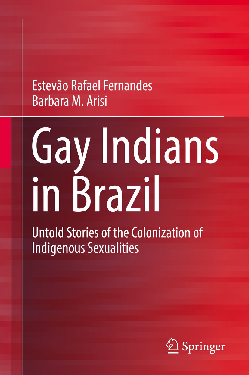 Titlebook: Gay Indians in Brazil; Untold Stories of th Estevão Rafael Fernandes,Barbara M. Arisi Book 2017 Springer International Publishing AG 2017 I Titlebook: Gay Indians in Brazil; Untold Stories of th Estevão Rafael Fernandes,Barbara M. Arisi Book 2017 Springer International Publishing AG 2017 I