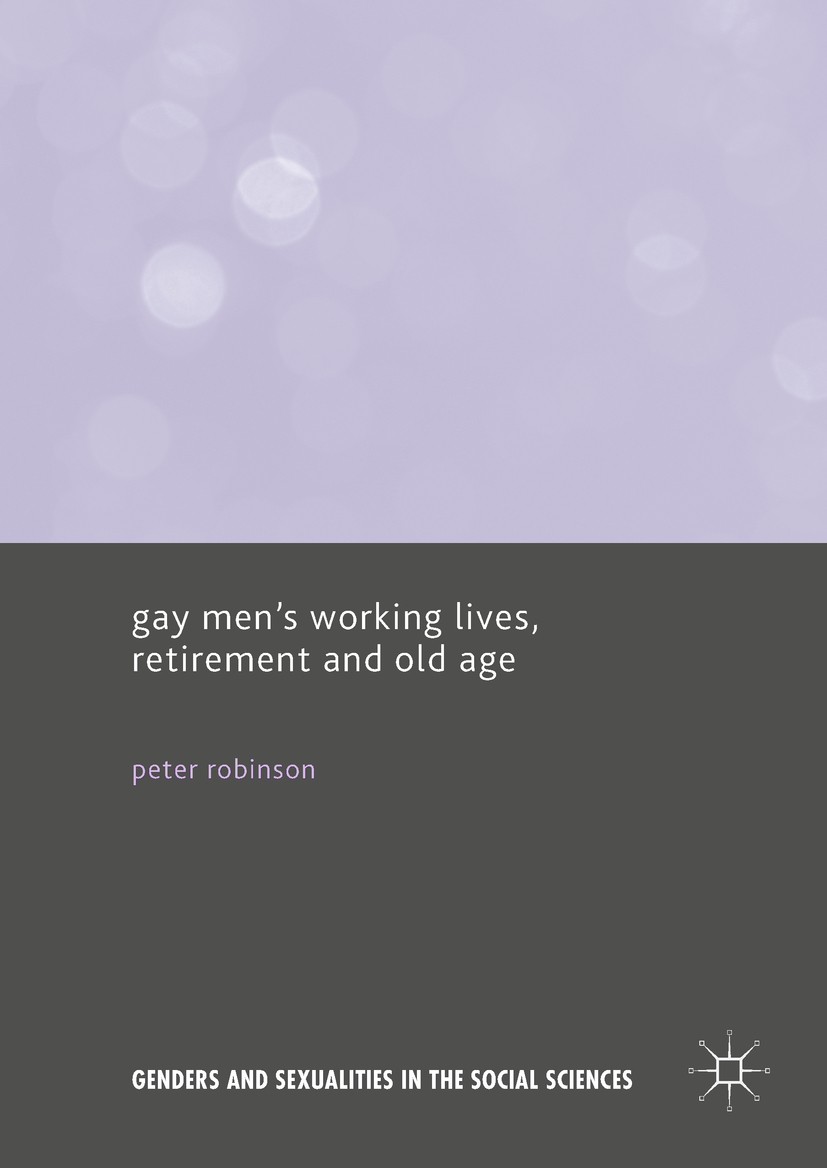 Titlebook: Gay Men’s Working Lives, Retirement and Old Age; Peter Robinson Book 2017 The Editor(s) (if applicable) and The Author(s) 2017 work narrat Titlebook: Gay Men’s Working Lives, Retirement and Old Age; Peter Robinson Book 2017 The Editor(s) (if applicable) and The Author(s) 2017 work narrat
