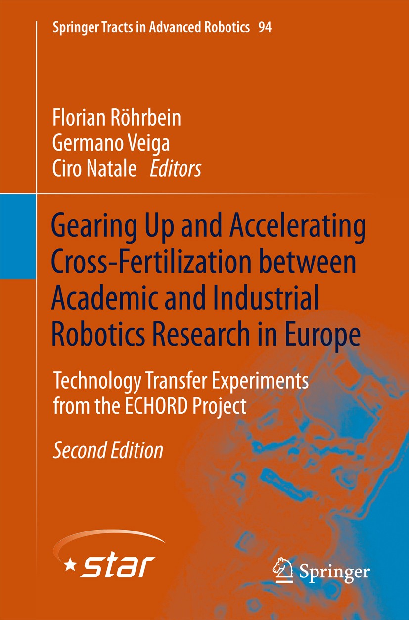 Titlebook: Gearing Up and Accelerating Cross‐fertilization between Academic and Industrial Robotics Research in; Technology Transfer Florian Röhrbein Titlebook: Gearing Up and Accelerating Cross‐fertilization between Academic and Industrial Robotics Research in; Technology Transfer Florian Röhrbein