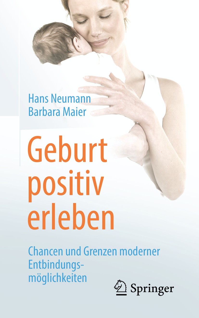 Titlebook: Geburt positiv erleben; Chancen und Grenzen Hans Neumann,Barbara Maier Book 2019 Springer-Verlag GmbH Deutschland, ein Teil von Springer N Titlebook: Geburt positiv erleben; Chancen und Grenzen Hans Neumann,Barbara Maier Book 2019 Springer-Verlag GmbH Deutschland, ein Teil von Springer N