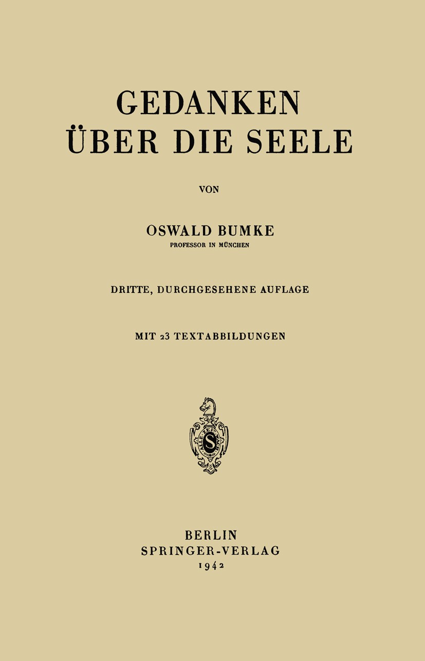 Titlebook: Gedanken über die Seele; Oswald Bumke Book 1941Latest edition Springer-Verlag Berlin Heidelberg 1941 Gedanken.Gedächtnis.Individualpsychol Titlebook: Gedanken über die Seele; Oswald Bumke Book 1941Latest edition Springer-Verlag Berlin Heidelberg 1941 Gedanken.Gedächtnis.Individualpsychol