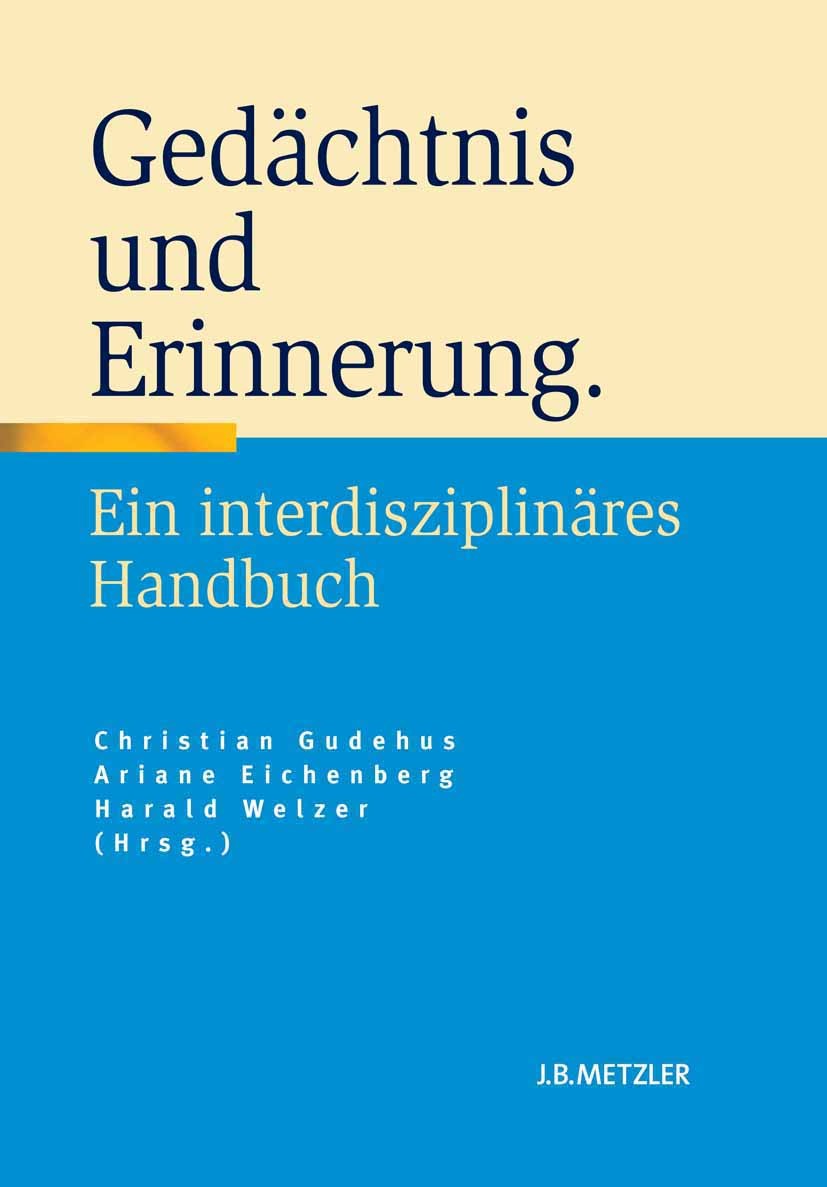 Titlebook: Gedächtnis und Erinnerung; Ein interdisziplinär Christian Gudehus (wissenschaftlicher Geschäftsfüh Book 2010 Springer-Verlag Berlin Heidelb Titlebook: Gedächtnis und Erinnerung; Ein interdisziplinär Christian Gudehus (wissenschaftlicher Geschäftsfüh Book 2010 Springer-Verlag Berlin Heidelb