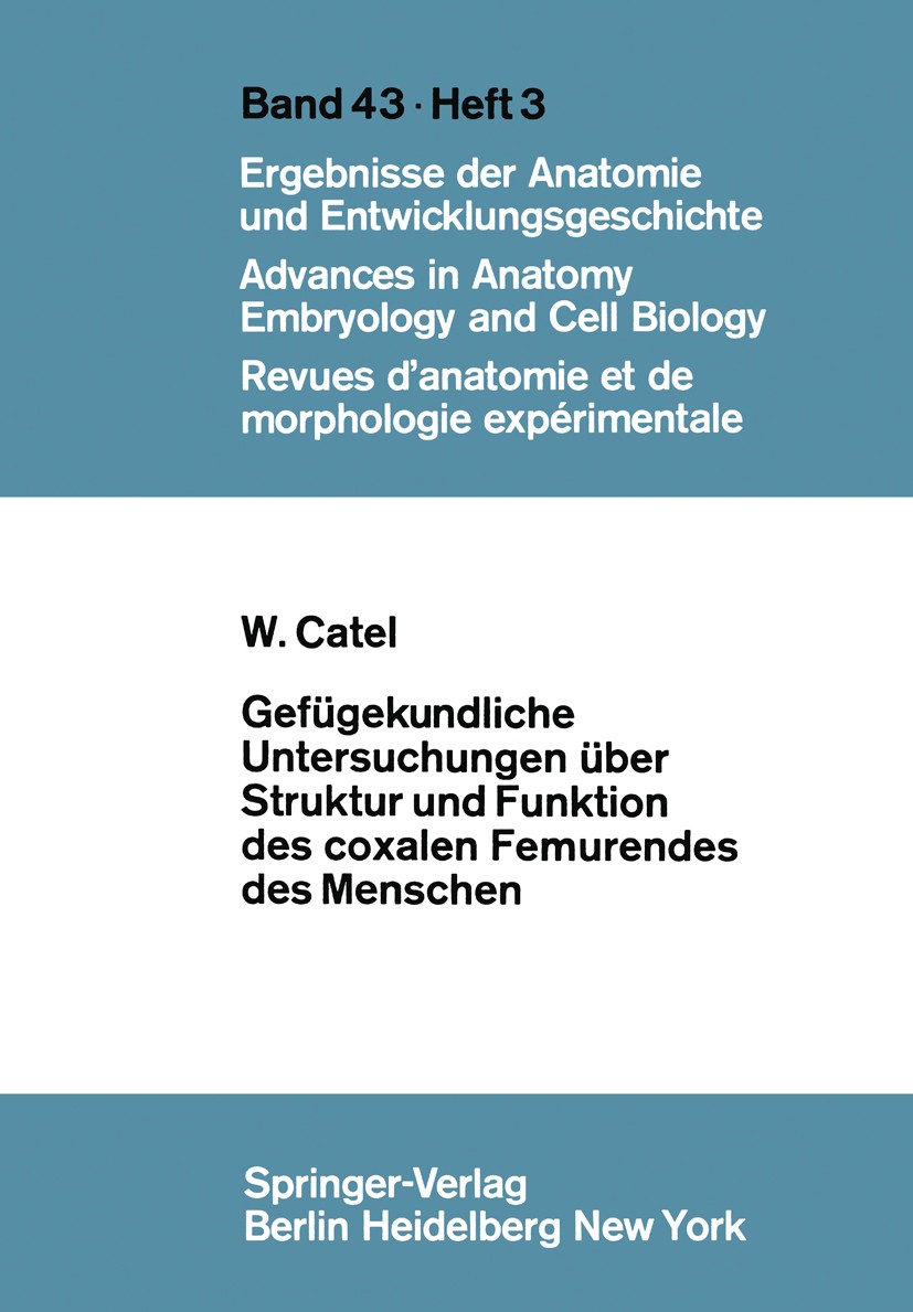 Titlebook: Gefügekundliche Untersuchungen über Struktur und Funktion des coxalen Femurendes des Menschen; Werner Catel Conference proceedings 1970 De Titlebook: Gefügekundliche Untersuchungen über Struktur und Funktion des coxalen Femurendes des Menschen; Werner Catel Conference proceedings 1970 De