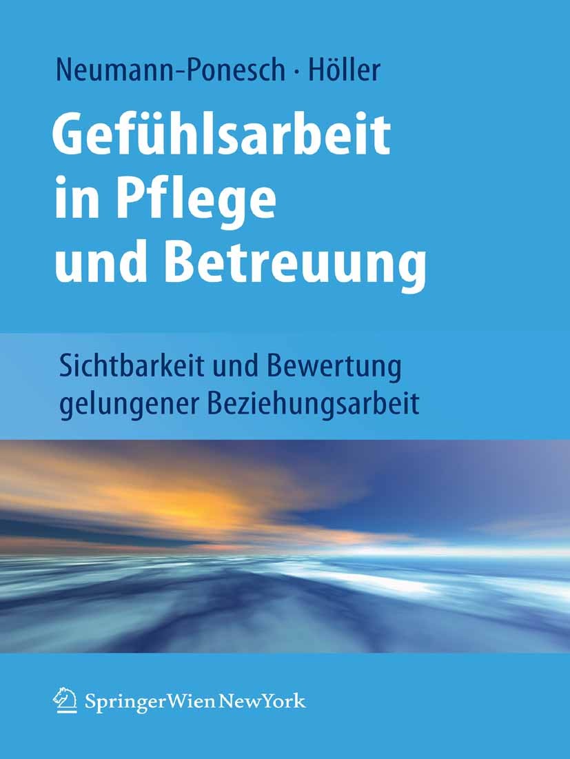 Titlebook: Gefühlsarbeit in Pflege und Betreuung; Sichtbarkeit und Bew Silvia Neumann-Ponesch,Alfred Höller Book 2011 Springer-Verlag Vienna 2011 Titlebook: Gefühlsarbeit in Pflege und Betreuung; Sichtbarkeit und Bew Silvia Neumann-Ponesch,Alfred Höller Book 2011 Springer-Verlag Vienna 2011