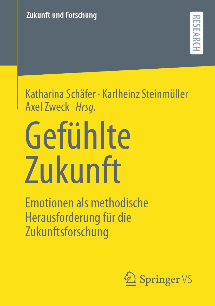 Titlebook: Gefühlte Zukunft; Emotionen als method Katharina Schäfer,Karlheinz Steinmüller,Axel Zweck Book 2022 Der/die Herausgeber bzw. der/die Autor( Titlebook: Gefühlte Zukunft; Emotionen als method Katharina Schäfer,Karlheinz Steinmüller,Axel Zweck Book 2022 Der/die Herausgeber bzw. der/die Autor(