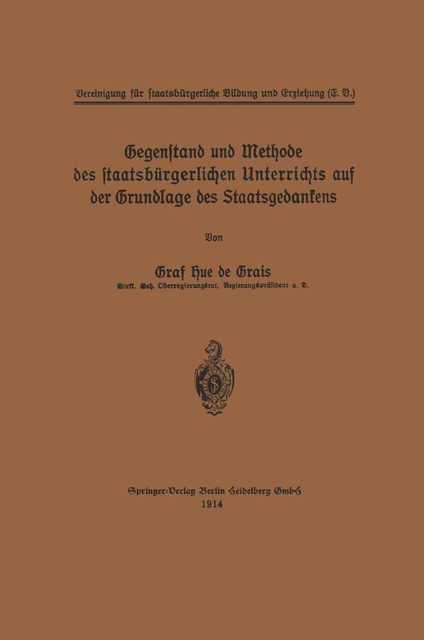 Titlebook: Gegenstand und Methode des staatsbürgerlichen Unterrichts auf der Grundlage des Staatsgedankens; Graf Hue Grais Book 1914 Springer-Verlag Titlebook: Gegenstand und Methode des staatsbürgerlichen Unterrichts auf der Grundlage des Staatsgedankens; Graf Hue Grais Book 1914 Springer-Verlag