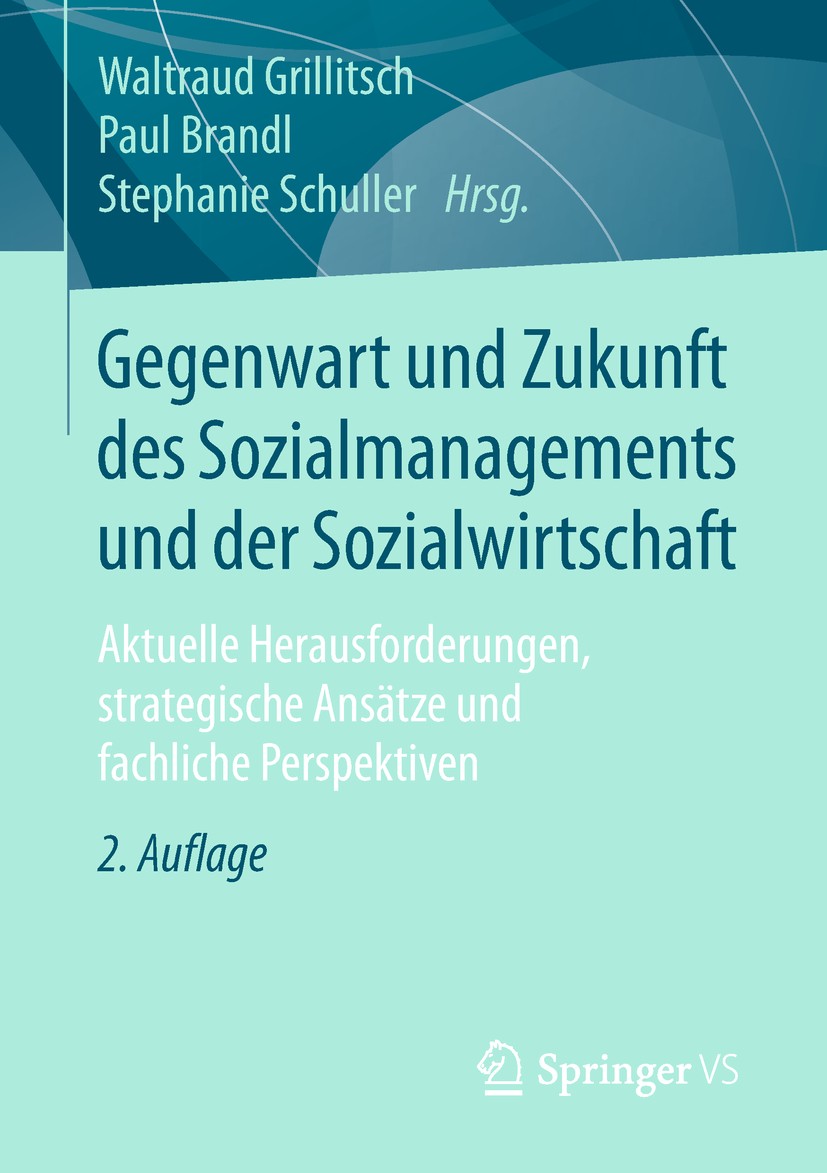 Titlebook: Gegenwart und Zukunft des Sozialmanagements und der Sozialwirtschaft; Aktuelle Herausforde Waltraud Grillitsch,Paul Brandl,Stephanie Schull Titlebook: Gegenwart und Zukunft des Sozialmanagements und der Sozialwirtschaft; Aktuelle Herausforde Waltraud Grillitsch,Paul Brandl,Stephanie Schull