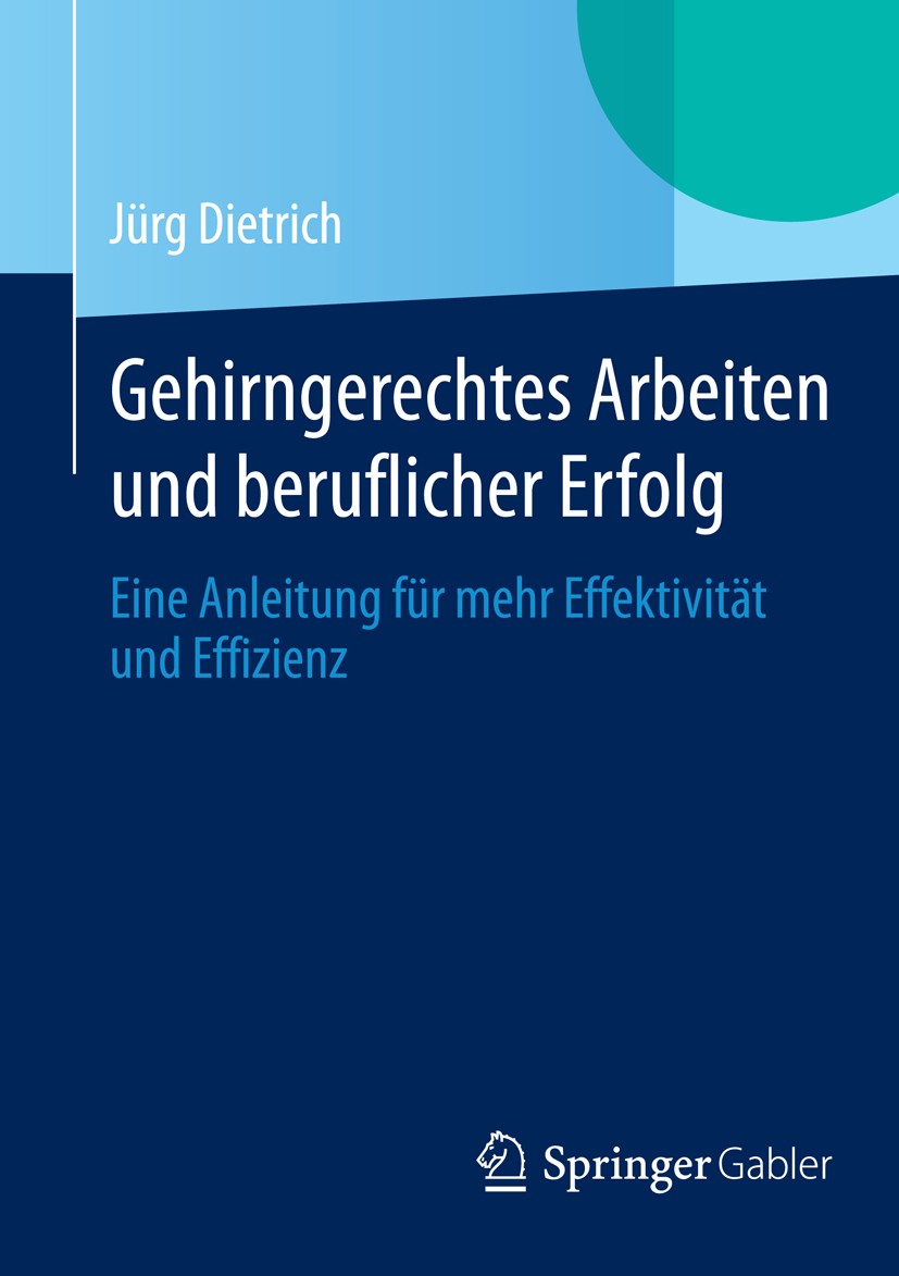 Titlebook: Gehirngerechtes Arbeiten und beruflicher Erfolg; Eine Anleitung für m Jürg Dietrich Book 2014 Springer Fachmedien Wiesbaden 2014 Arbeitstec Titlebook: Gehirngerechtes Arbeiten und beruflicher Erfolg; Eine Anleitung für m Jürg Dietrich Book 2014 Springer Fachmedien Wiesbaden 2014 Arbeitstec