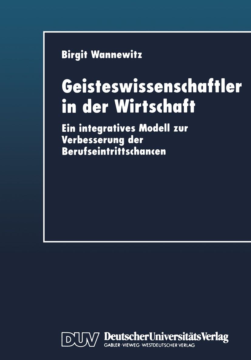 Titlebook: Geisteswissenschaftler in der Wirtschaft; Ein integratives Mod Birgit Wannewitz Book 1999 Deutscher Universitäts-Verlag GmbH, Wiesbaden 199 Titlebook: Geisteswissenschaftler in der Wirtschaft; Ein integratives Mod Birgit Wannewitz Book 1999 Deutscher Universitäts-Verlag GmbH, Wiesbaden 199