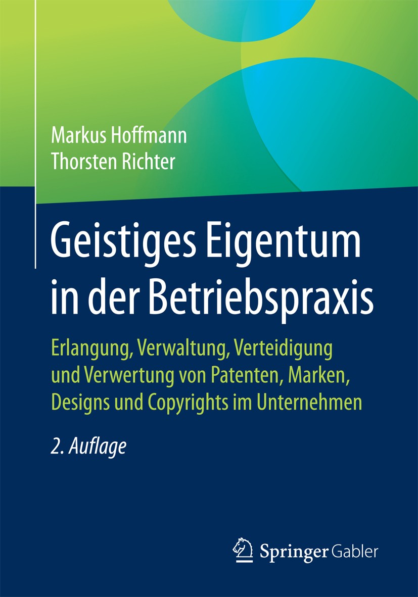 Titlebook: Geistiges Eigentum in der Betriebspraxis; Erlangung, Verwaltun Markus Hoffmann,Thorsten Richter Textbook 2017Latest edition Springer Fachme Titlebook: Geistiges Eigentum in der Betriebspraxis; Erlangung, Verwaltun Markus Hoffmann,Thorsten Richter Textbook 2017Latest edition Springer Fachme