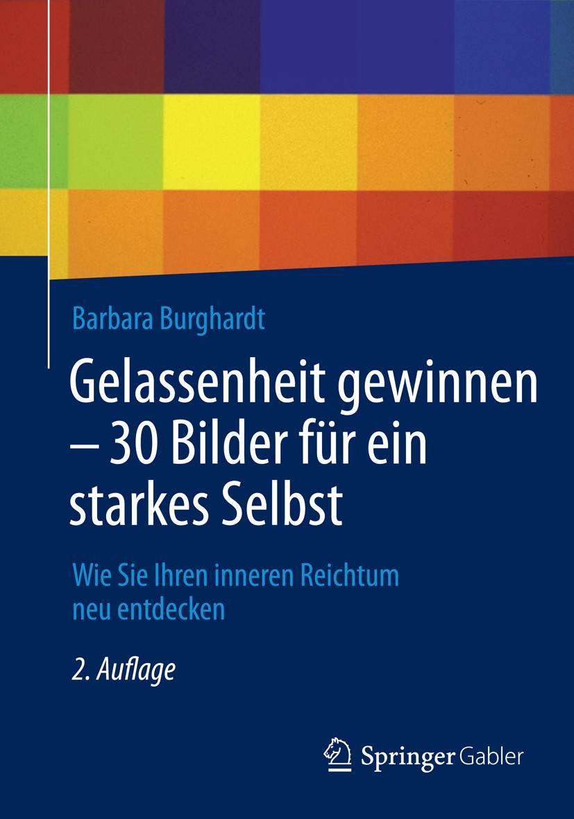 Titlebook: Gelassenheit gewinnen - 30 Bilder für ein starkes Selbst; Wie Sie Ihren innere Barbara Burghardt Book 2015Latest edition Springer Fachmedie Titlebook: Gelassenheit gewinnen - 30 Bilder für ein starkes Selbst; Wie Sie Ihren innere Barbara Burghardt Book 2015Latest edition Springer Fachmedie