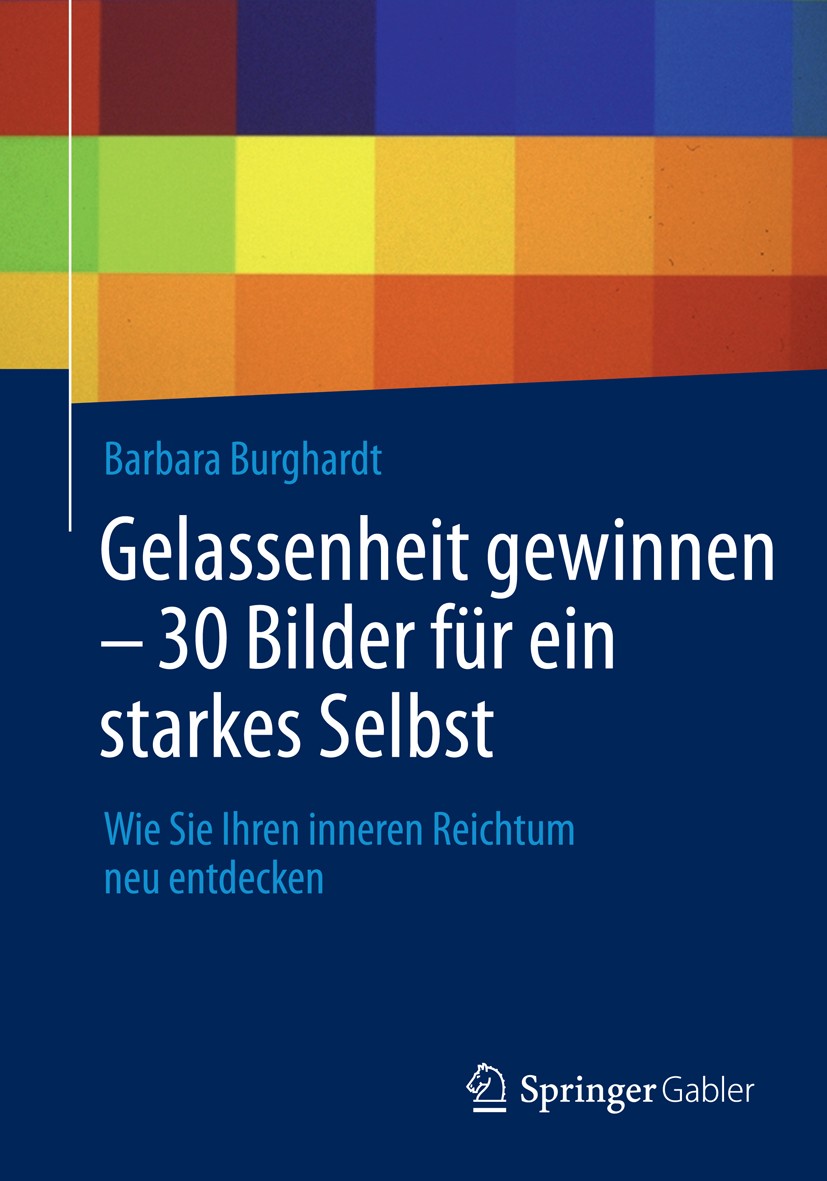 Titlebook: Gelassenheit gewinnen - 30 Bilder für ein starkes Selbst; Wie Sie Ihren innere Barbara Burghardt Book 20141st edition Springer Fachmedien W Titlebook: Gelassenheit gewinnen - 30 Bilder für ein starkes Selbst; Wie Sie Ihren innere Barbara Burghardt Book 20141st edition Springer Fachmedien W