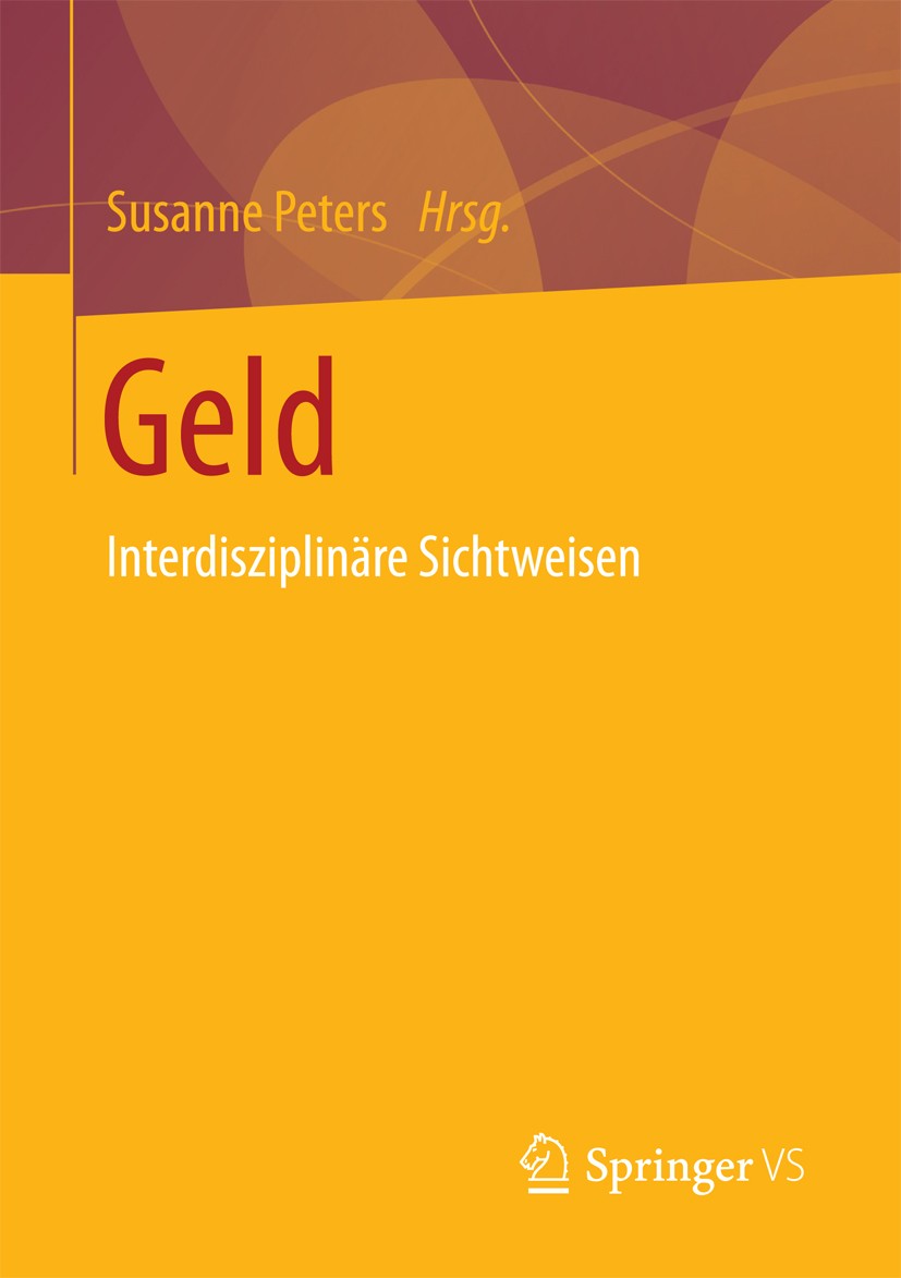 Titlebook: Geld; Interdisziplinäre Si Susanne Peters Book 2017 Springer Fachmedien Wiesbaden GmbH 2017 Glück.Fetisch Geld.Reichtum.Armut.Ökonomie.Zahl Titlebook: Geld; Interdisziplinäre Si Susanne Peters Book 2017 Springer Fachmedien Wiesbaden GmbH 2017 Glück.Fetisch Geld.Reichtum.Armut.Ökonomie.Zahl