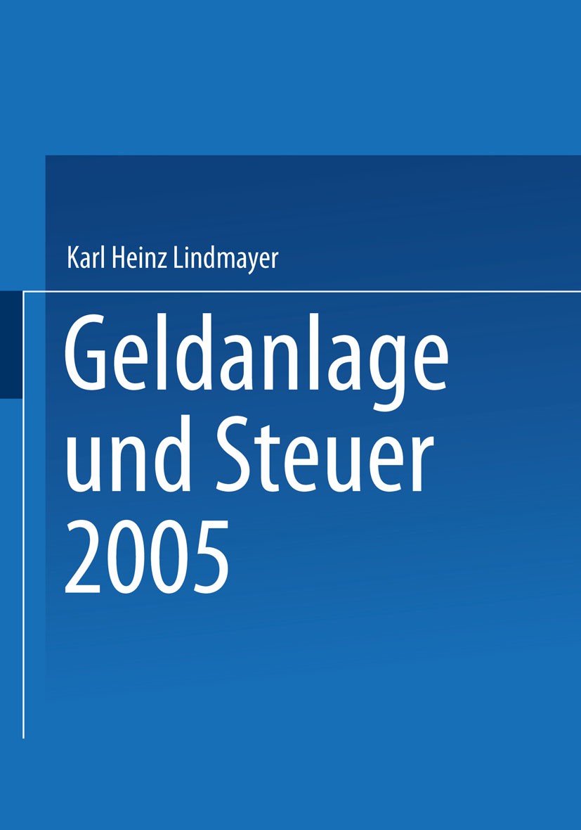 Titlebook: Geldanlage und Steuer 2005; Karl H. Lindmayer Conference proceedings 2004 Springer Fachmedien Wiesbaden 2004 Finanzplanung.Futures.Geldanl Titlebook: Geldanlage und Steuer 2005; Karl H. Lindmayer Conference proceedings 2004 Springer Fachmedien Wiesbaden 2004 Finanzplanung.Futures.Geldanl