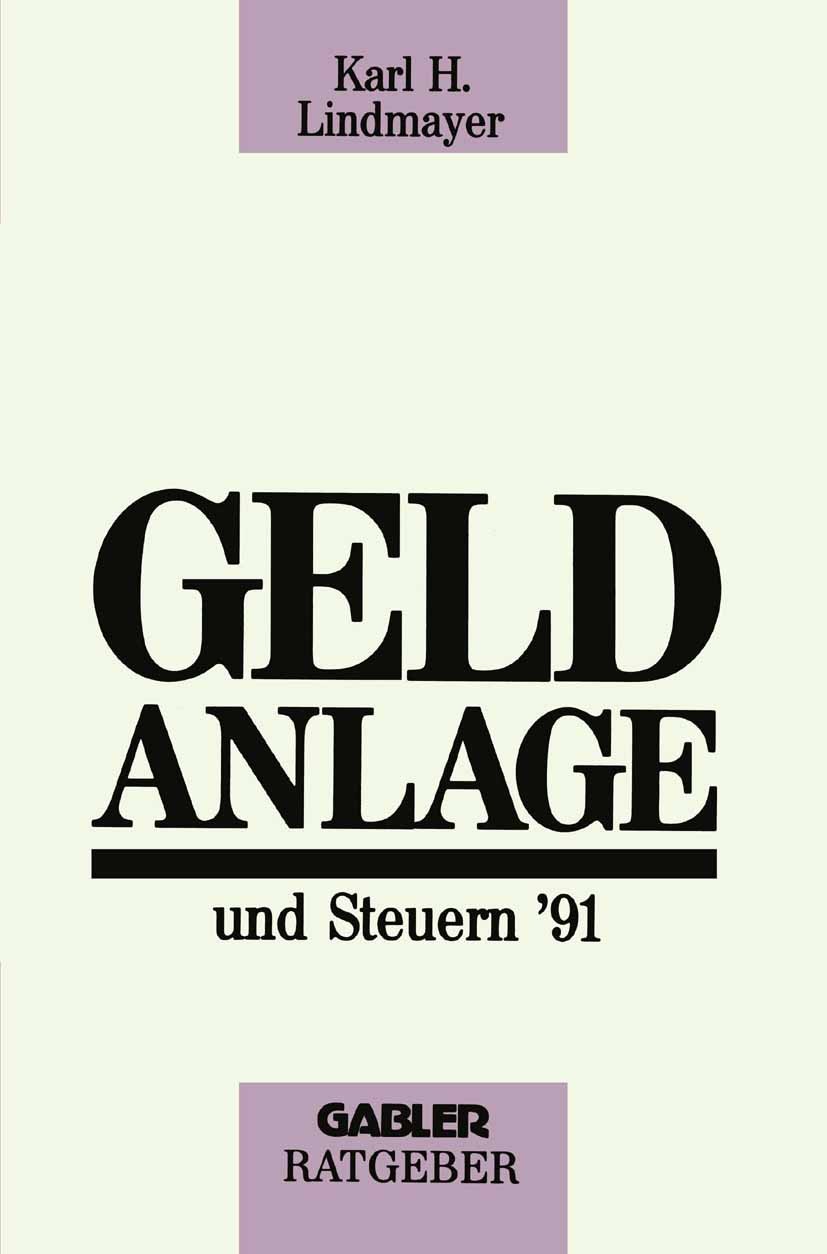 Titlebook: Geldanlage und Steuern ’91; Karl H. Lindmayer Book 1991 Springer Fachmedien Wiesbaden 1991 Anlageberatung.Anlageentscheidungen.Geldanlage. Titlebook: Geldanlage und Steuern ’91; Karl H. Lindmayer Book 1991 Springer Fachmedien Wiesbaden 1991 Anlageberatung.Anlageentscheidungen.Geldanlage.