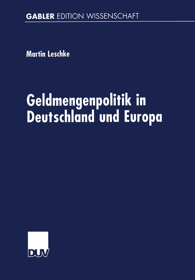 Titlebook: Geldmengenpolitik in Deutschland und Europa; Martin Leschke Textbook 1999 Betriebswirtschaftlicher Verlag Dr. Th. Gabler GmbH, Wiesbaden, Titlebook: Geldmengenpolitik in Deutschland und Europa; Martin Leschke Textbook 1999 Betriebswirtschaftlicher Verlag Dr. Th. Gabler GmbH, Wiesbaden,