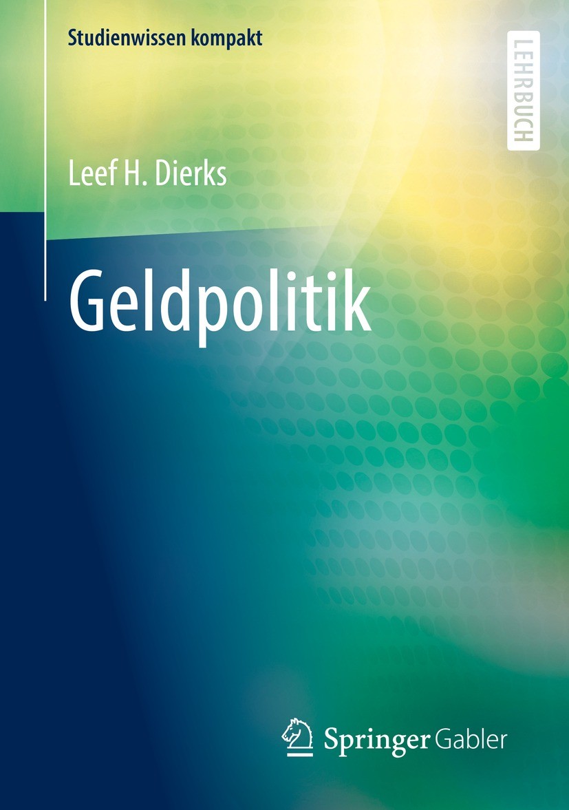 Titlebook: Geldpolitik; Leef H. Dierks Textbook 2022 Der/die Herausgeber bzw. der/die Autor(en), exklusiv lizenziert an Springer Fachmedien Wiesbaden Titlebook: Geldpolitik; Leef H. Dierks Textbook 2022 Der/die Herausgeber bzw. der/die Autor(en), exklusiv lizenziert an Springer Fachmedien Wiesbaden