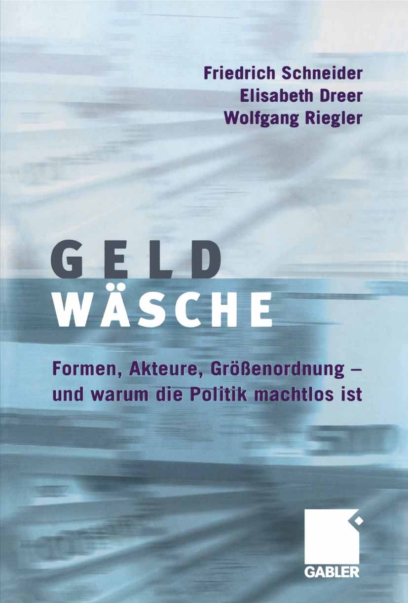 Titlebook: Geldwäsche; Studie über Formen, Friedrich Schneider,Elisabeth Dreer,Wolfgang Riegl Book 2006 Gabler Verlag | Springer Fachmedien Wiesbaden Titlebook: Geldwäsche; Studie über Formen, Friedrich Schneider,Elisabeth Dreer,Wolfgang Riegl Book 2006 Gabler Verlag | Springer Fachmedien Wiesbaden