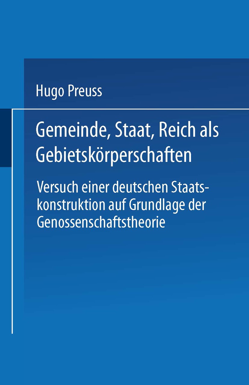 Titlebook: Gemeinde, Staat, Reich als Gebietskörperschaften. Versuch einer deutschen Staatskonstruktion auf Gru; Hugo Preuss Book 1889 Springer-Verla Titlebook: Gemeinde, Staat, Reich als Gebietskörperschaften. Versuch einer deutschen Staatskonstruktion auf Gru; Hugo Preuss Book 1889 Springer-Verla