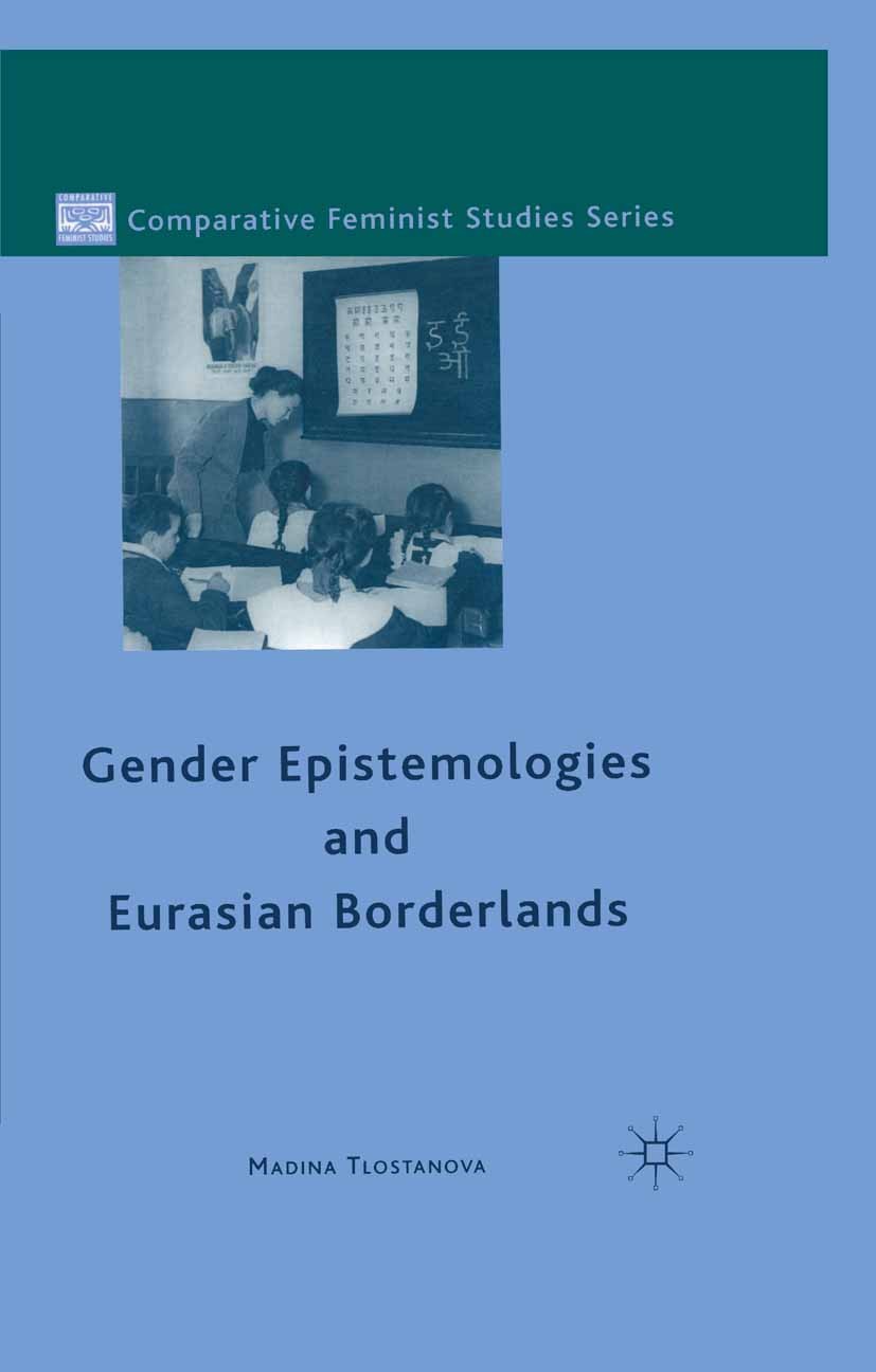 Titlebook: Gender Epistemologies and Eurasian Borderlands; Madina Tlostanova Book 2010 Palgrave Macmillan, a division of Nature America Inc. 2010 Cen Titlebook: Gender Epistemologies and Eurasian Borderlands; Madina Tlostanova Book 2010 Palgrave Macmillan, a division of Nature America Inc. 2010 Cen