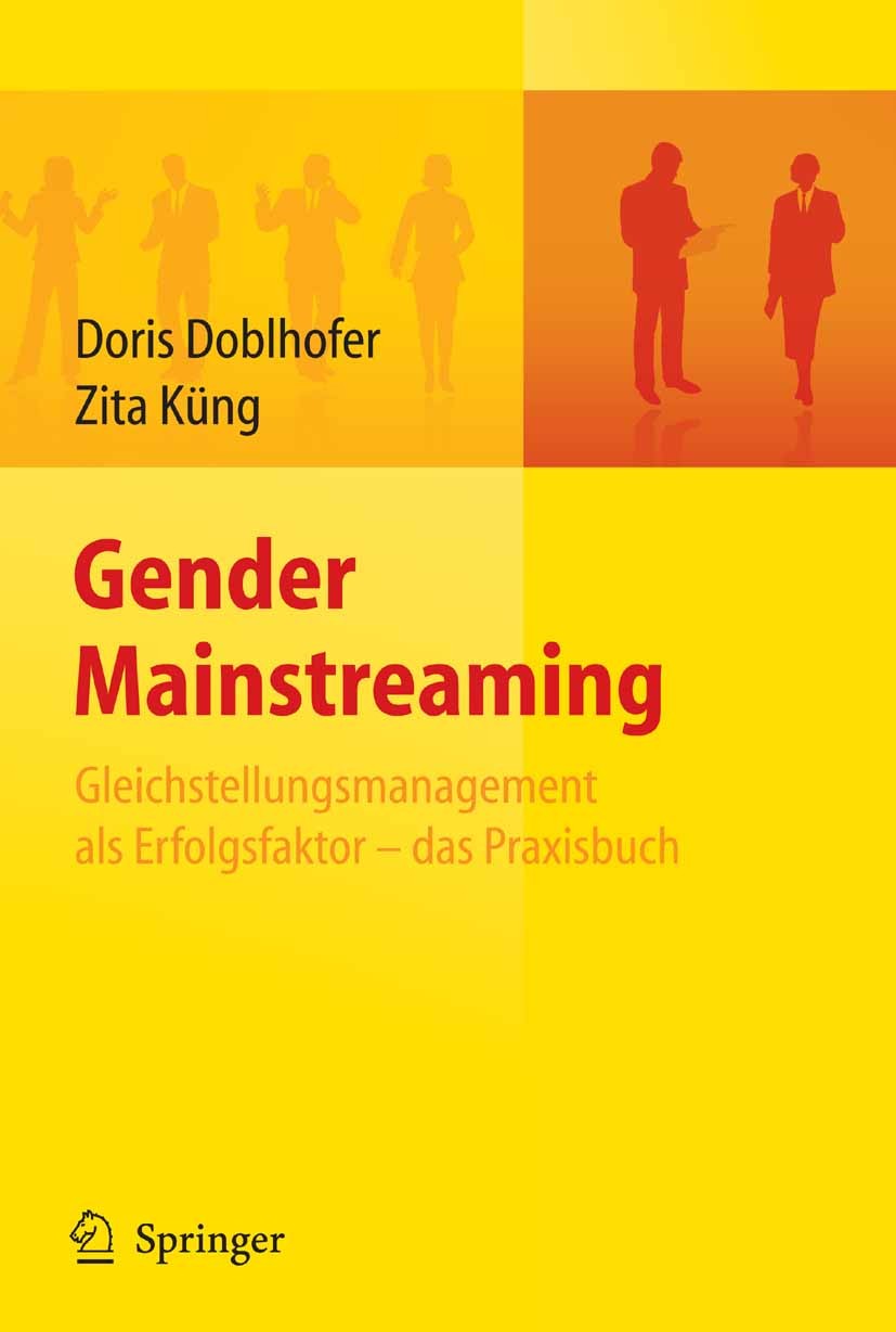 Titlebook: Gender Mainstreaming - Gleichstellungsmanagement als Erfolgsfaktor - das Praxisbuch; Doris Doblhofer,Zita Küng Book 2008 Springer-Verlag B Titlebook: Gender Mainstreaming - Gleichstellungsmanagement als Erfolgsfaktor - das Praxisbuch; Doris Doblhofer,Zita Küng Book 2008 Springer-Verlag B