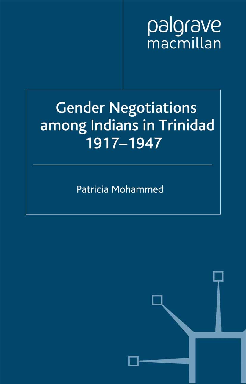 Titlebook: Gender Negotiations among Indians in Trinidad 1917–1947; Patricia Mohammed Book 2002 Institute of Social Studies 2002 gender.migration.wom Titlebook: Gender Negotiations among Indians in Trinidad 1917–1947; Patricia Mohammed Book 2002 Institute of Social Studies 2002 gender.migration.wom