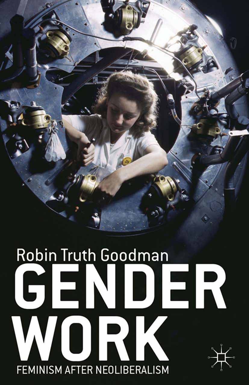 Titlebook: Gender Work; Feminism after Neoli Robin Truth Goodman Book 2013 Robin Truth Goodman 2013 Feminism.feminist theory.Marxism.Marxist theory.ma Titlebook: Gender Work; Feminism after Neoli Robin Truth Goodman Book 2013 Robin Truth Goodman 2013 Feminism.feminist theory.Marxism.Marxist theory.ma