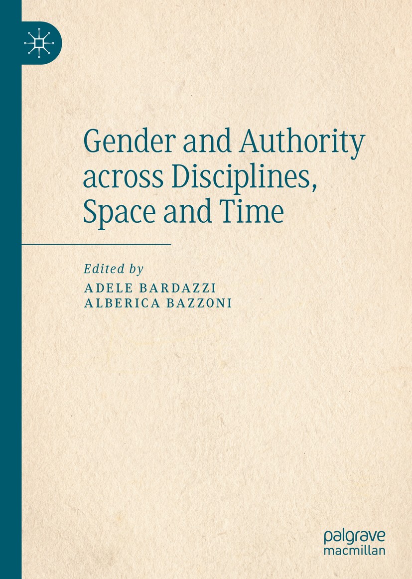 Titlebook: Gender and Authority across Disciplines, Space and Time; Adele Bardazzi,Alberica Bazzoni Book 2020 The Editor(s) (if applicable) and The A Titlebook: Gender and Authority across Disciplines, Space and Time; Adele Bardazzi,Alberica Bazzoni Book 2020 The Editor(s) (if applicable) and The A