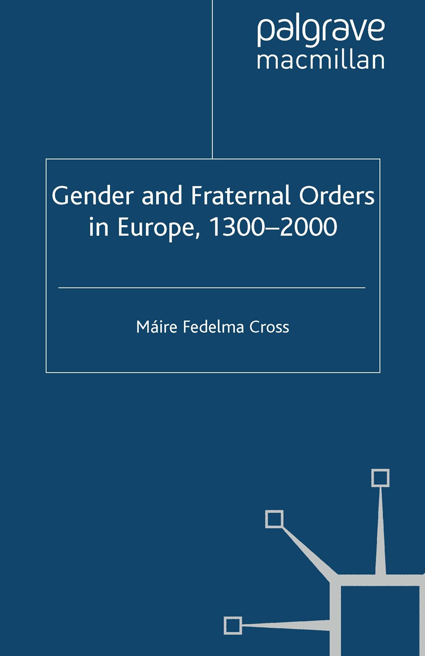 Titlebook: Gender and Fraternal Orders in Europe, 1300–2000; Máire Fedelma Cross (Professor of French Studies) Book 2010 Palgrave Macmillan, a divisi Titlebook: Gender and Fraternal Orders in Europe, 1300–2000; Máire Fedelma Cross (Professor of French Studies) Book 2010 Palgrave Macmillan, a divisi