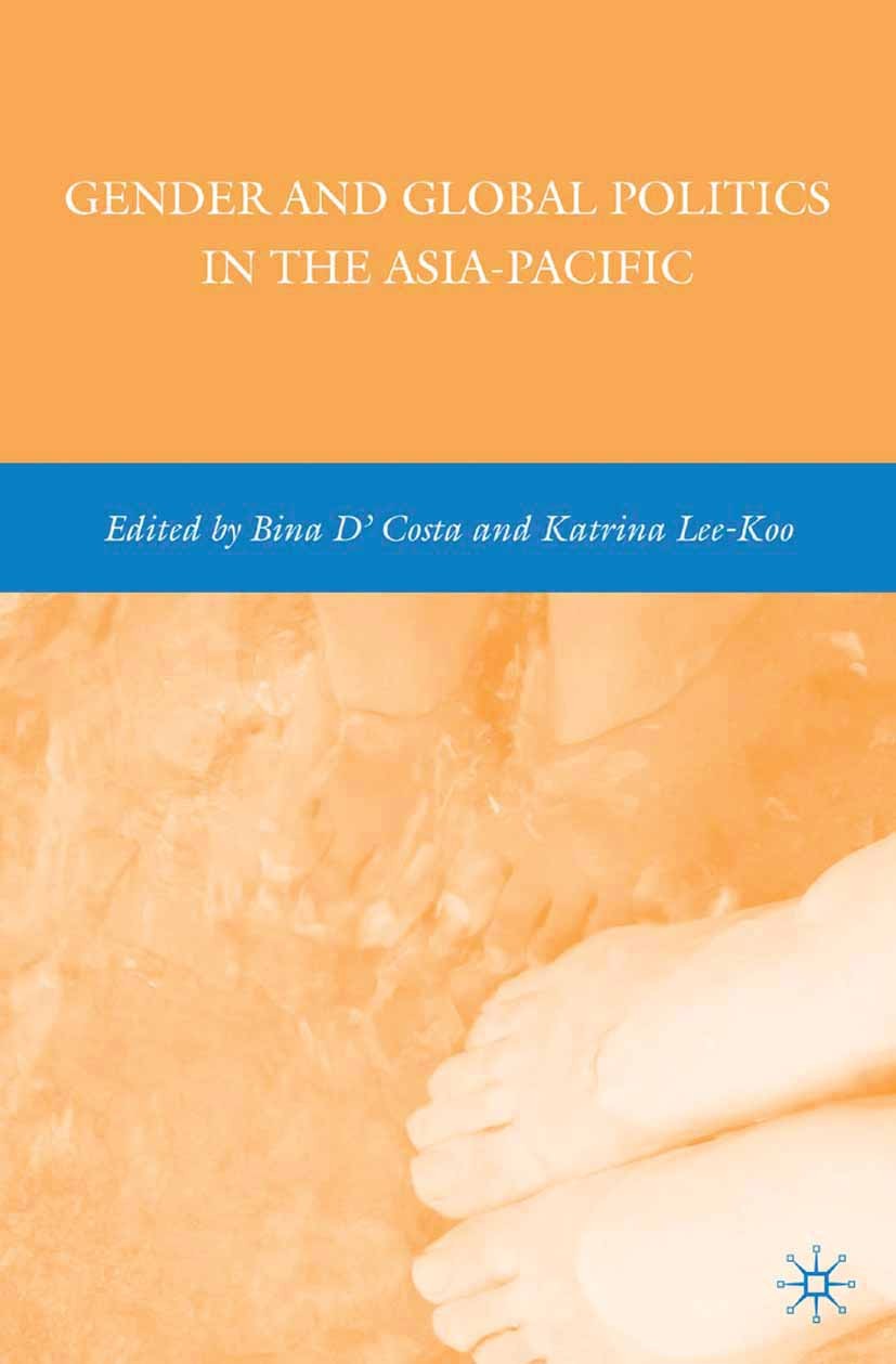 Titlebook: Gender and Global Politics in the Asia-Pacific; Bina D’Costa (Research Fellow),Katrina Lee-Koo (Le Book 2009 Palgrave Macmillan, a divisio Titlebook: Gender and Global Politics in the Asia-Pacific; Bina D’Costa (Research Fellow),Katrina Lee-Koo (Le Book 2009 Palgrave Macmillan, a divisio